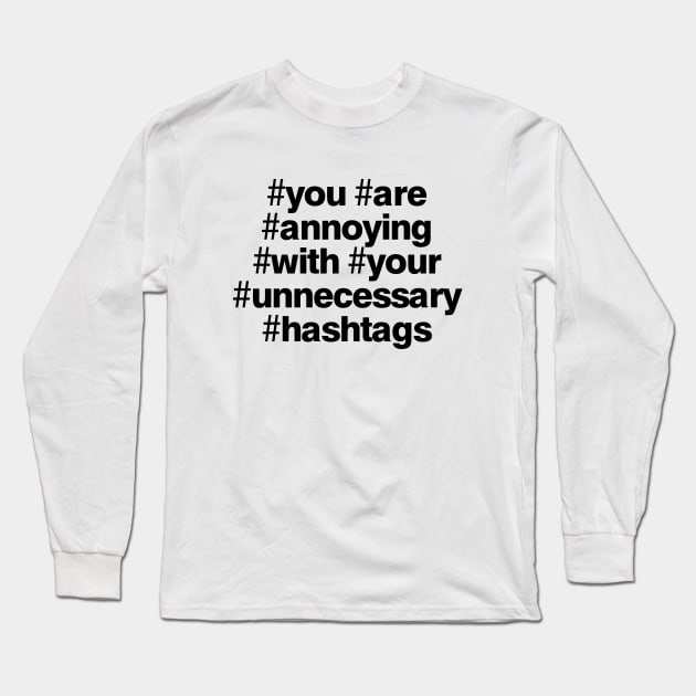 Your Are Annoying with Your Unnecessary Hashtags Long Sleeve T-Shirt by BedRockDesign